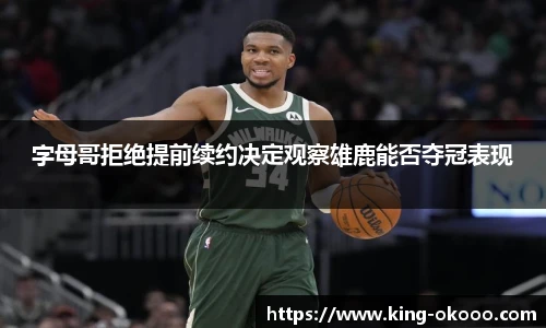 字母哥拒绝提前续约决定观察雄鹿能否夺冠表现